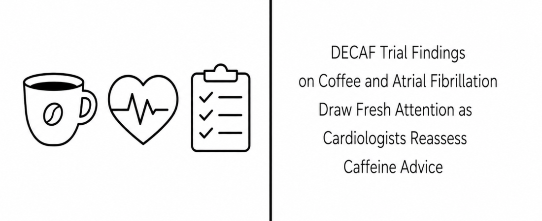 DECAF Trial Findings on Coffee and Atrial Fibrillation Draw Fresh Attention as Cardiologists Reassess Caffeine Advice