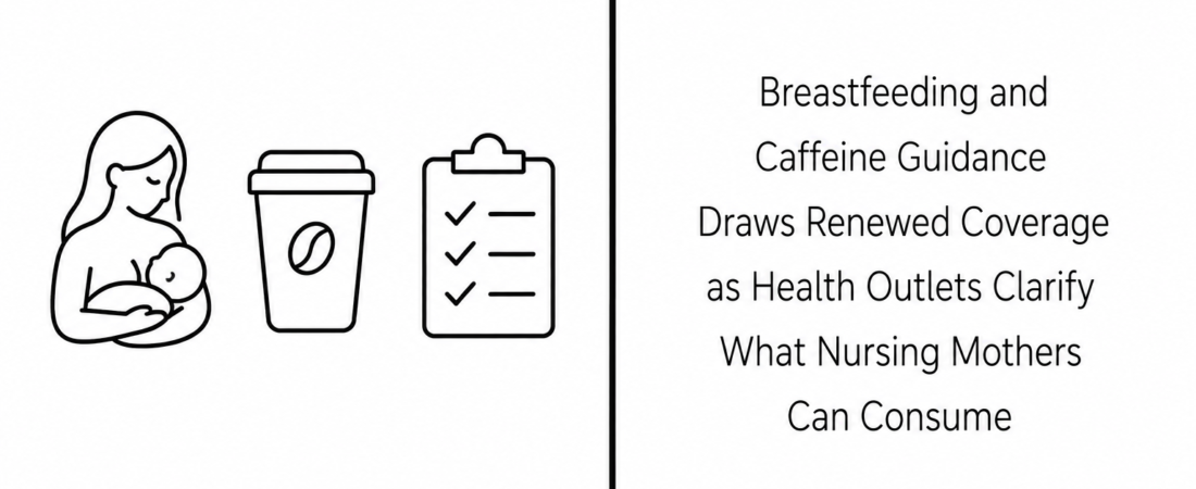 Breastfeeding and Caffeine Guidance Draws Renewed Coverage as Health Outlets Clarify What Nursing Mothers Can Consume