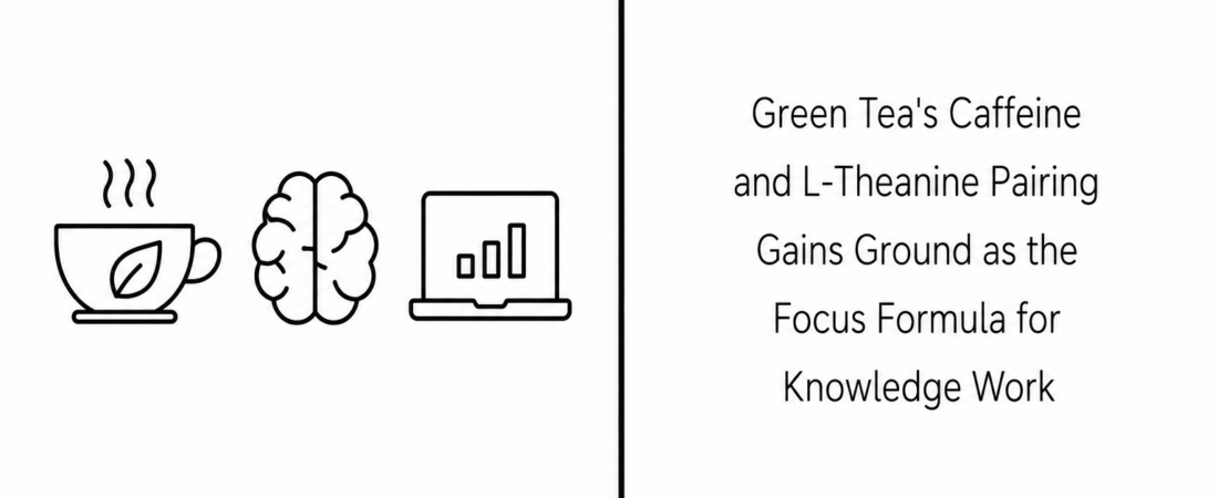 Green Tea’s Caffeine and L-Theanine Pairing Gains Ground as the Focus Formula for Knowledge Work