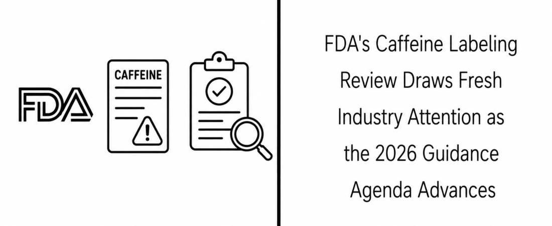 FDA’s Caffeine Labeling Review Draws Fresh Industry Attention as the 2026 Guidance Agenda Advances